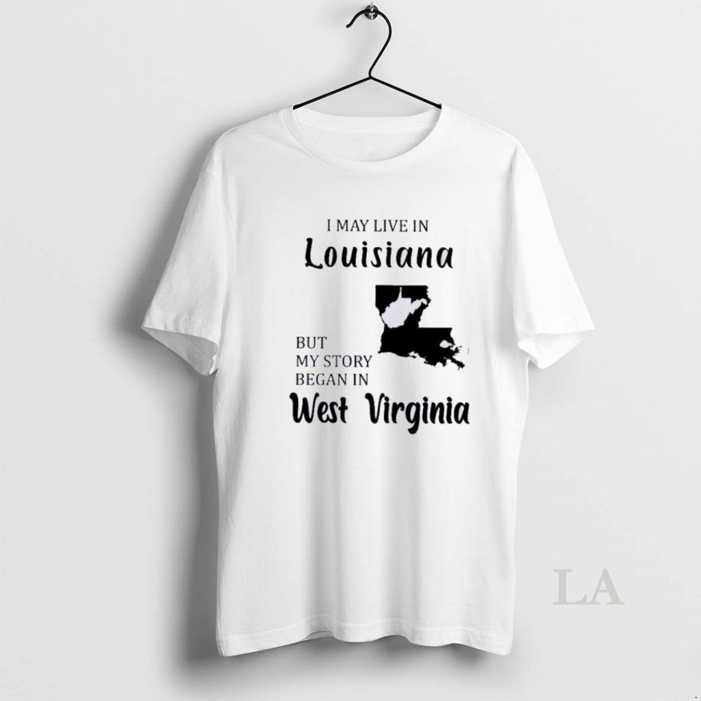 Original I May Live In Louisiana But My Story Began In West Virginia