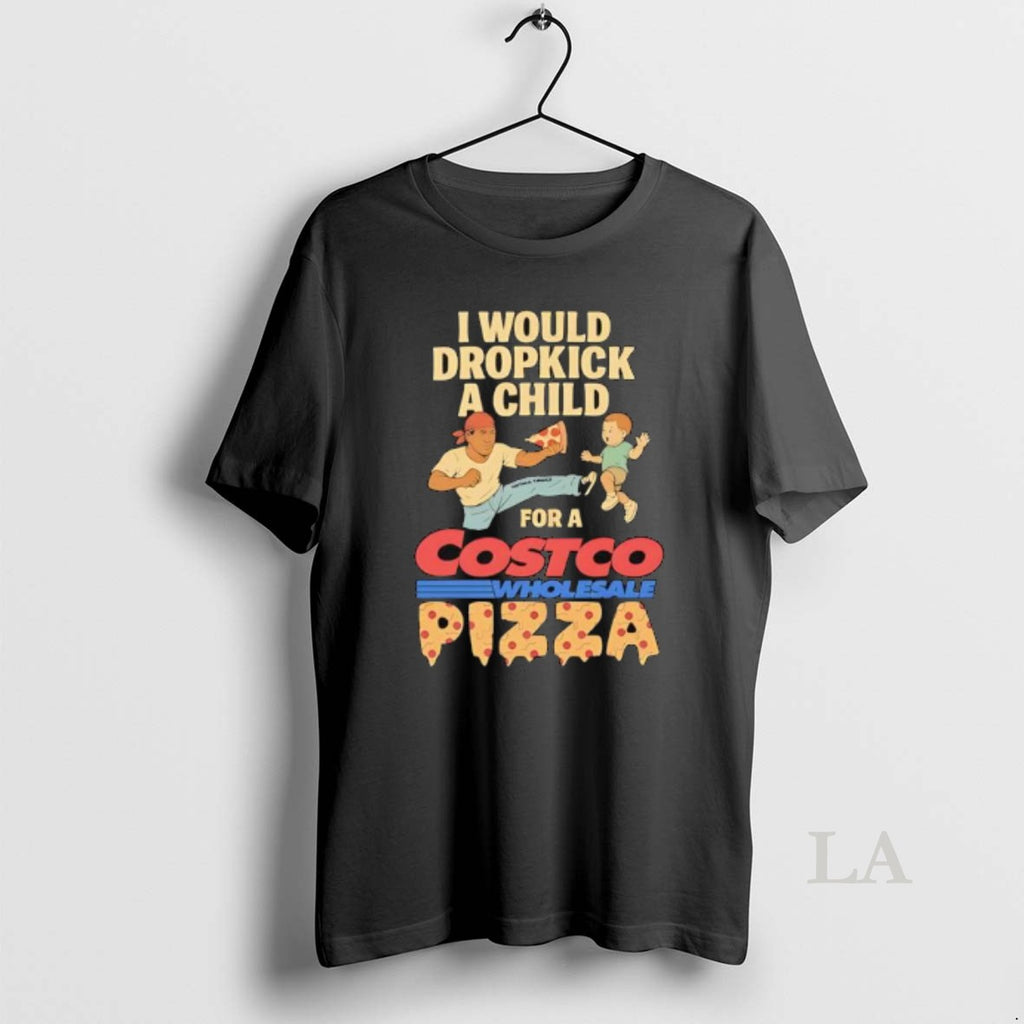 Original I Would Dropkick A Child For A Costco Pizza