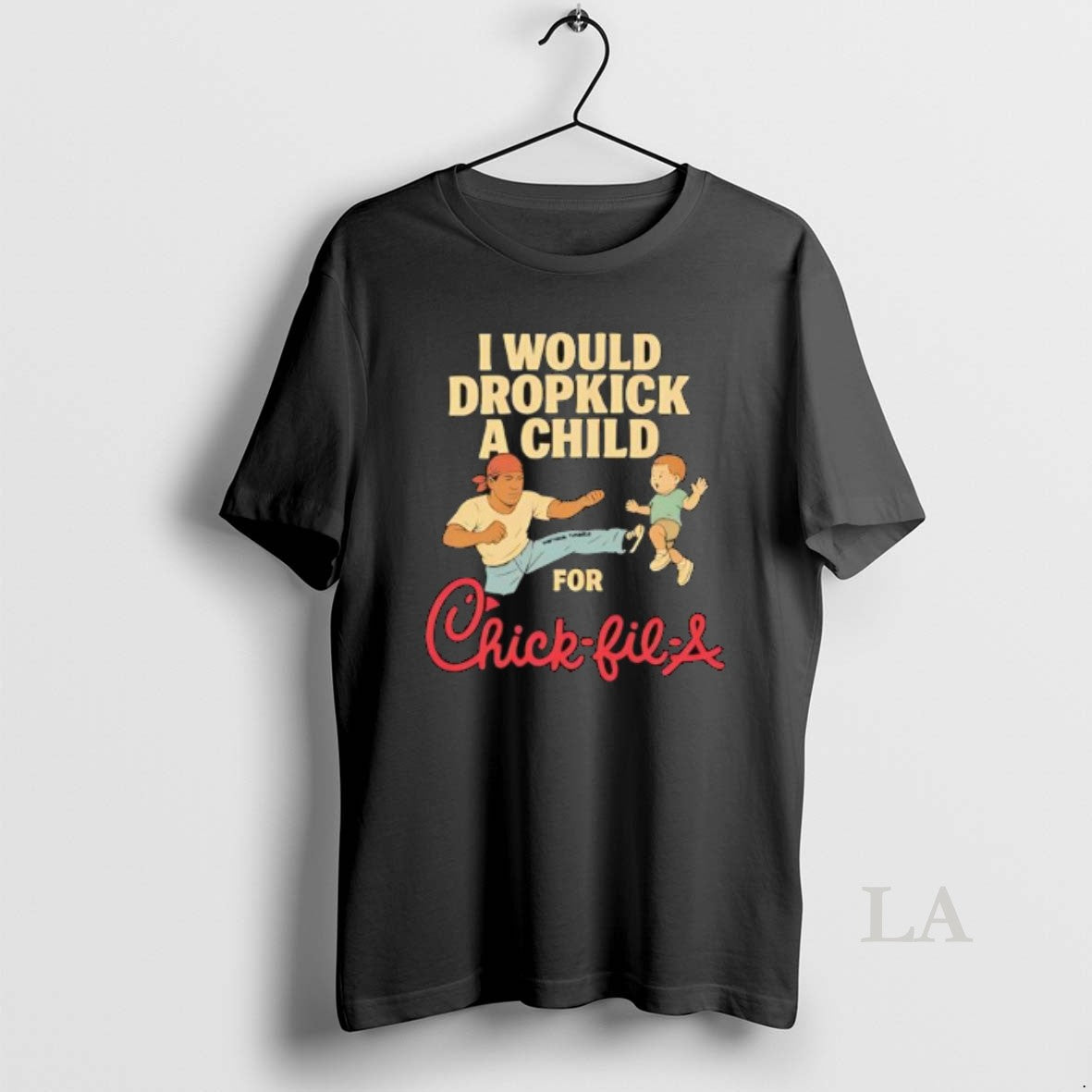 Original I Would Dropkick A Child For Chic Fil A