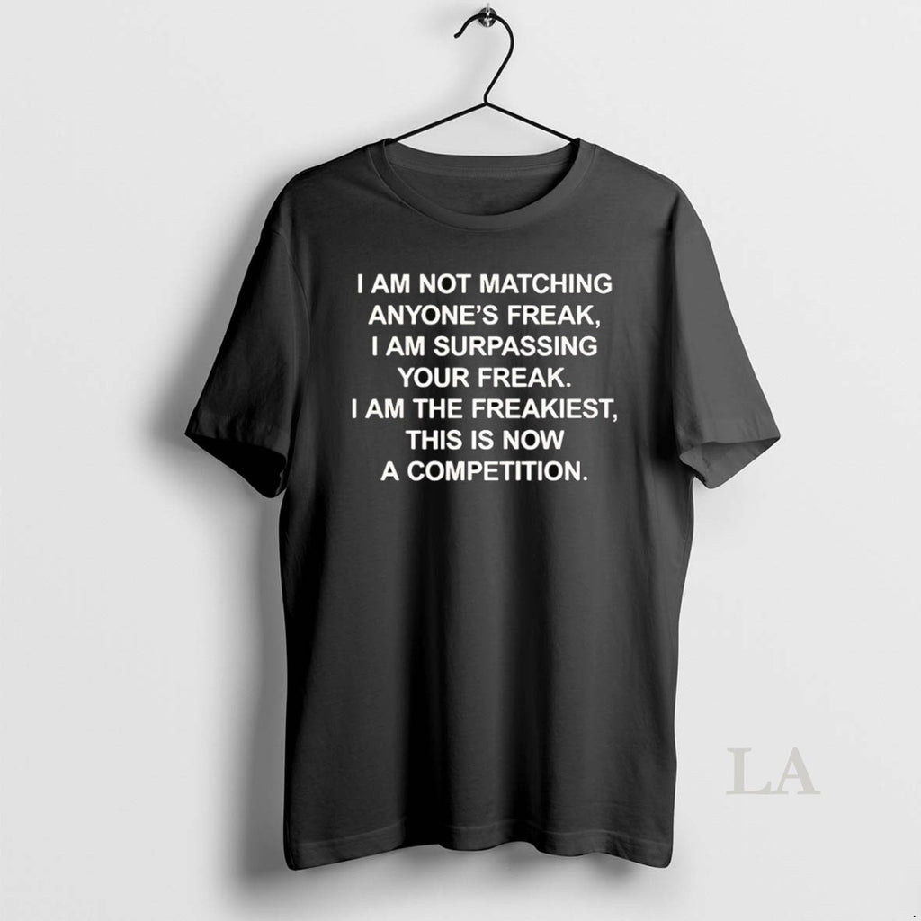 Original I Am Not Matching Anyones Freak I Am Surpassing Your Freak Competition