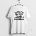 Original I Didnt Care Yesterday I Dont Give A Shit Today I Probably Wont Give