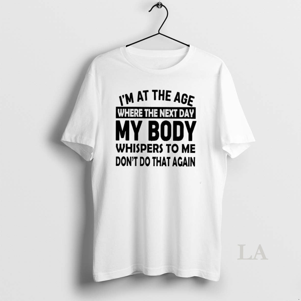 Original Im At The Age Where The Next Day My Body Whispers To Me Dont