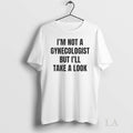 Original Im Not A Gynecologist Ill Look Circle