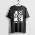 Original Just One More Burn Still Got Some Skin
