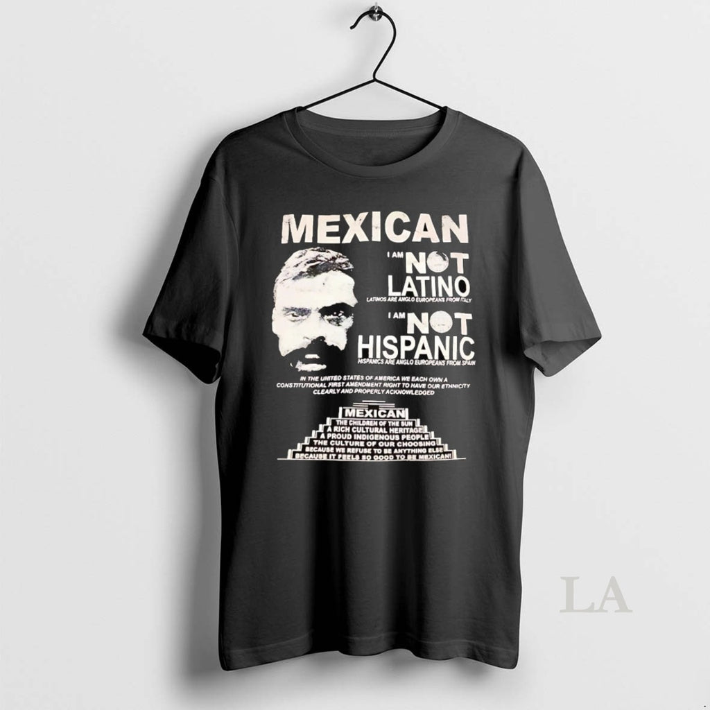 Original Mexican I Am Not Latino I Am Not Hispanic