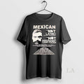 Original Mexican I Am Not Latino I Am Not Hispanic