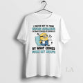 Original Minion I Prefer Not To Think Before Speaking I Like Being As Surprised As