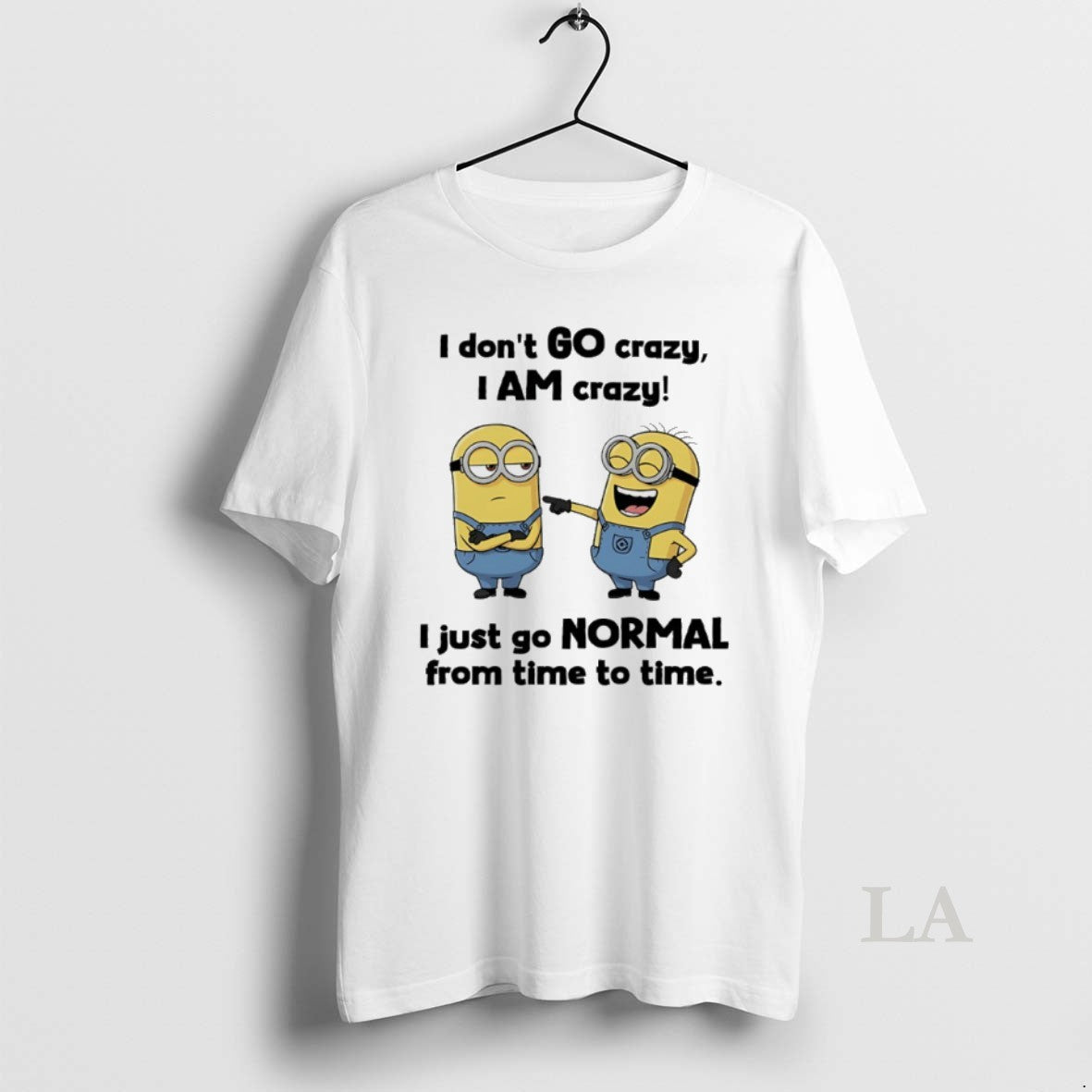 Original Minions I Dont Go Crazy I Am Crazy I Just Go Normal From Time