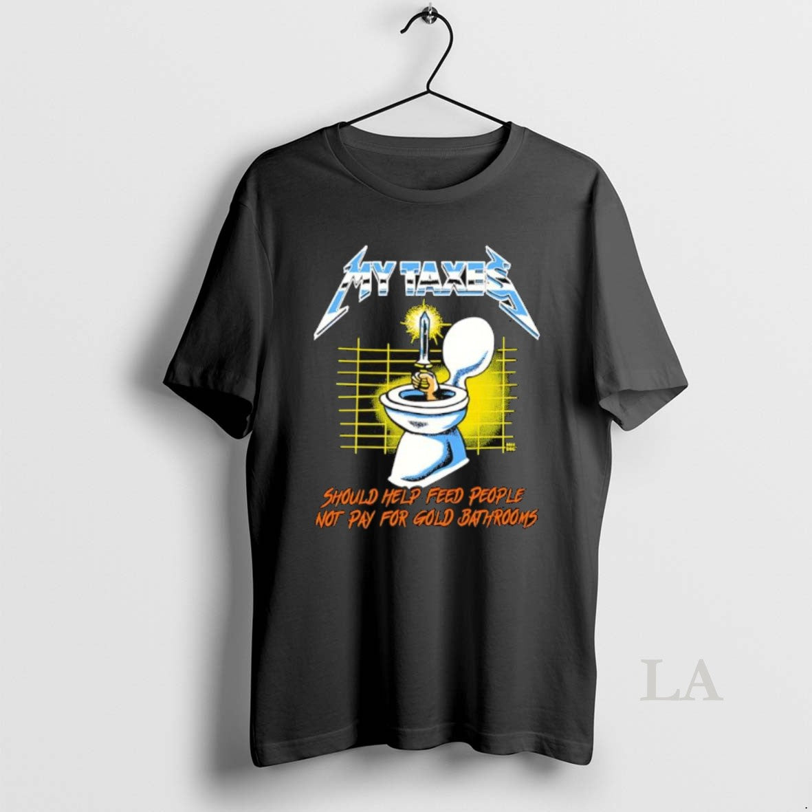 Original My Taxes Metal Up Your Ass Should Help Feed People Not Pay For Gold