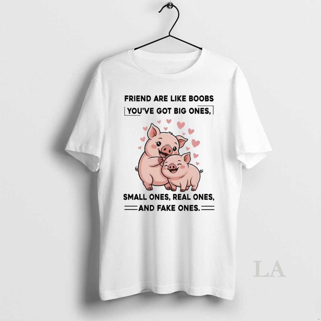 Original Pig Friend Are Like Boobs Youve Got Big Ones Small Ones Real Ones