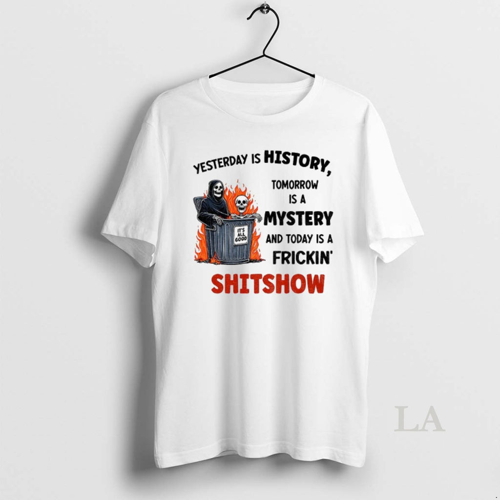 Original Skeleton Yesterday Is History Tomorrow Is A Mystery And Today Is A Frickin Shitchow