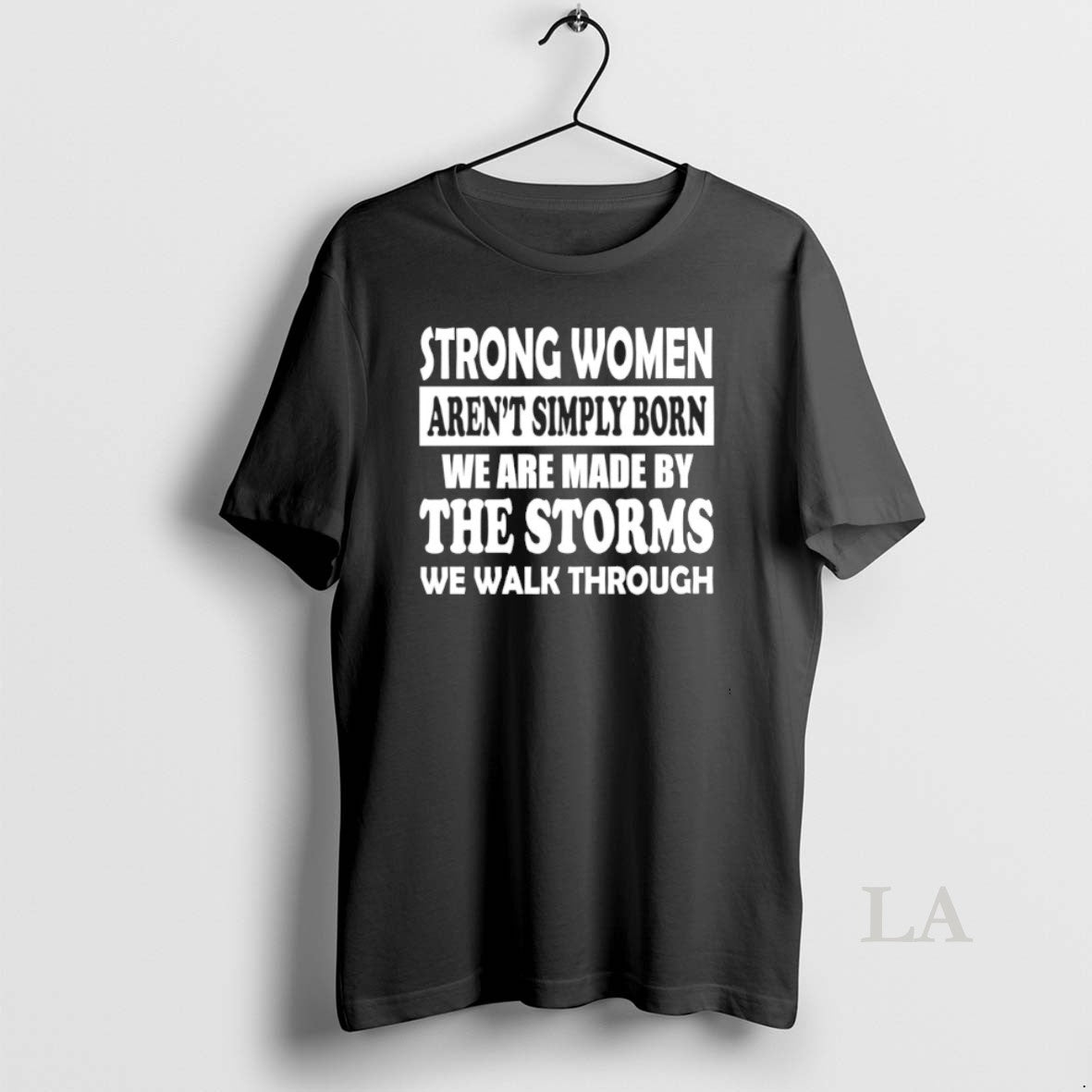 Original Strong Women Arent Simply Born We Are Made By The Storms We Walk Through