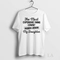 Original The Most Expensive Thing I Own Hands Down My Daughter Tee Sweater