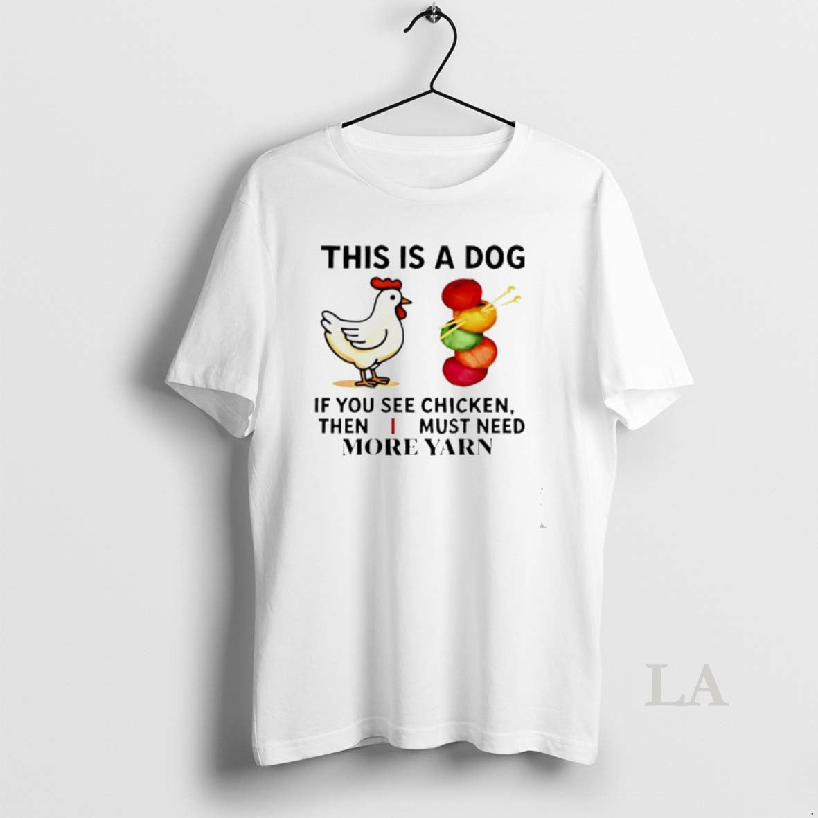 Original This Is A Dog If You See Chicken Then I Must Need More Yarn