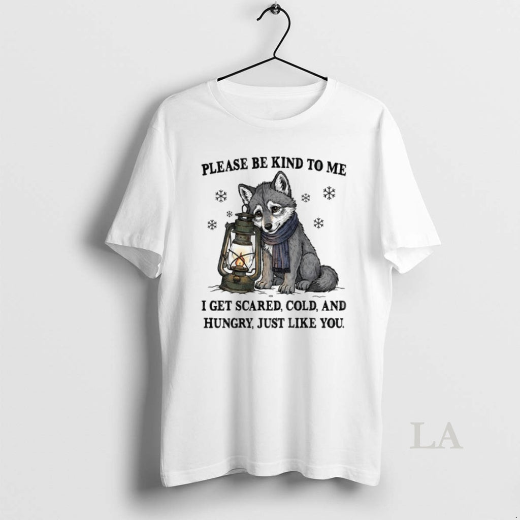 Original Wolf Please Be Kind To Me I Get Scared Cold And Hungry Just Like