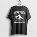 Original You Cant Tell Me What To Do You Are Not My Granddayghter