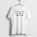 Original You Know Why Im Here Tee Sweater