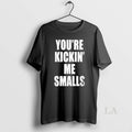 Original Youre Kickin Me Smalls