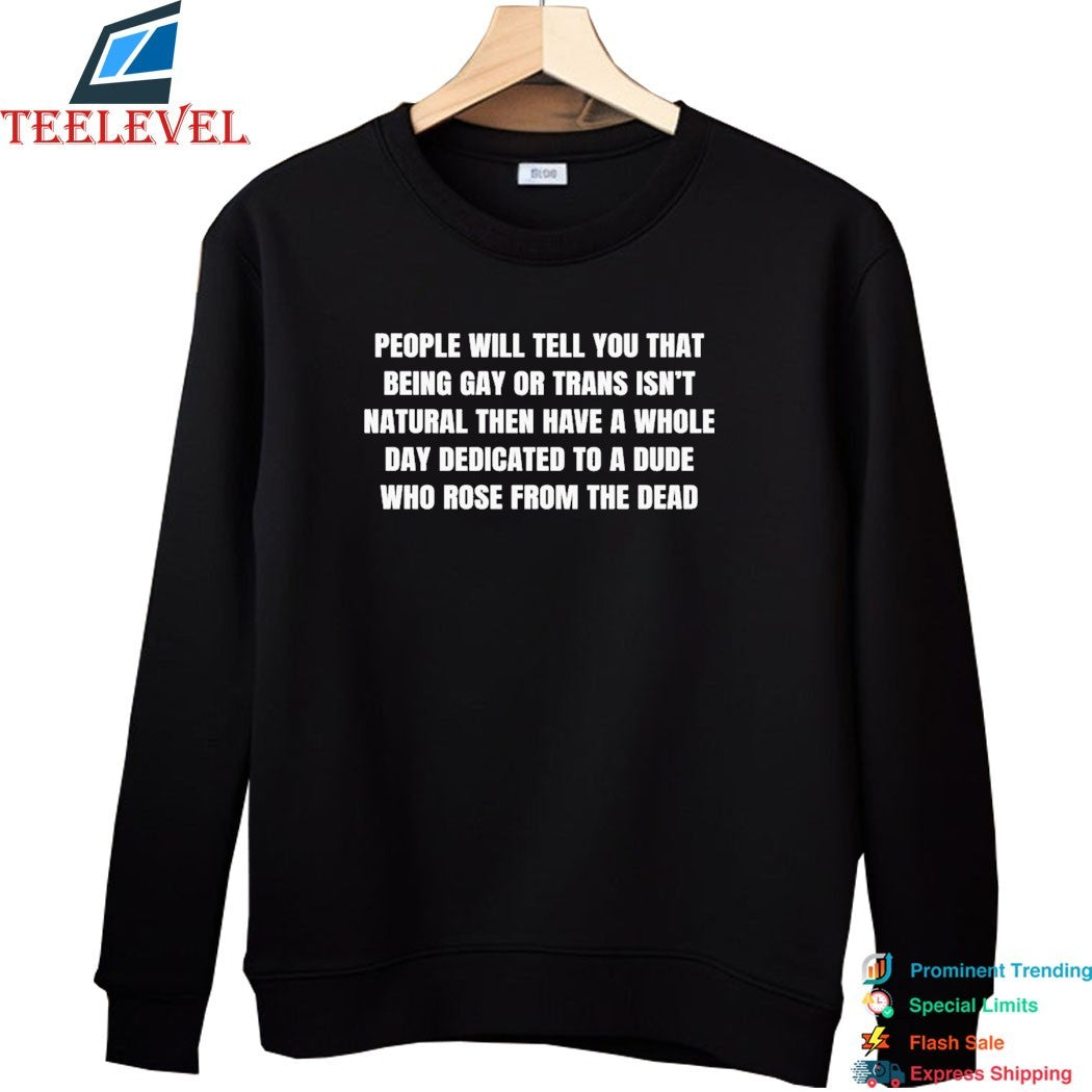 People Will Tell You That Being Gay Or Trans Isn’t Natural Then Have A Whole Day Dedicated To A Dude Who Rose From The Dead T-Shirts