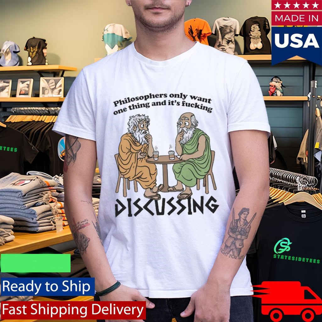 Philosophers Only Want One Thing And Its Fucking Discussing Shirt