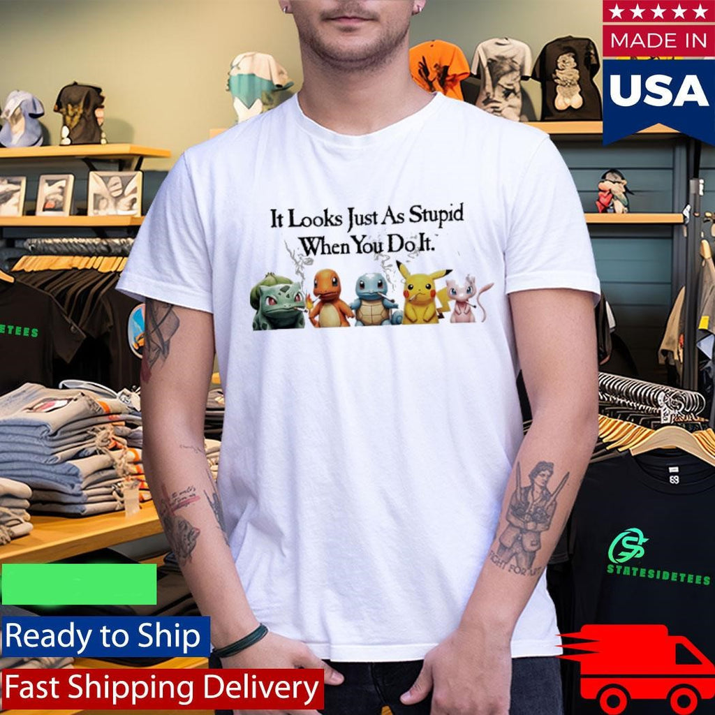 Pokemons It Looks Just As Stupid When you Do It Smoking Shirt
