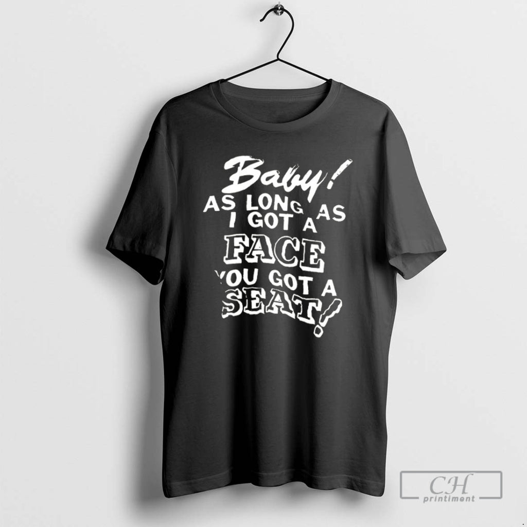 Premium Baby As Long As I Got A Face You Got A Seat Shirt Sweater