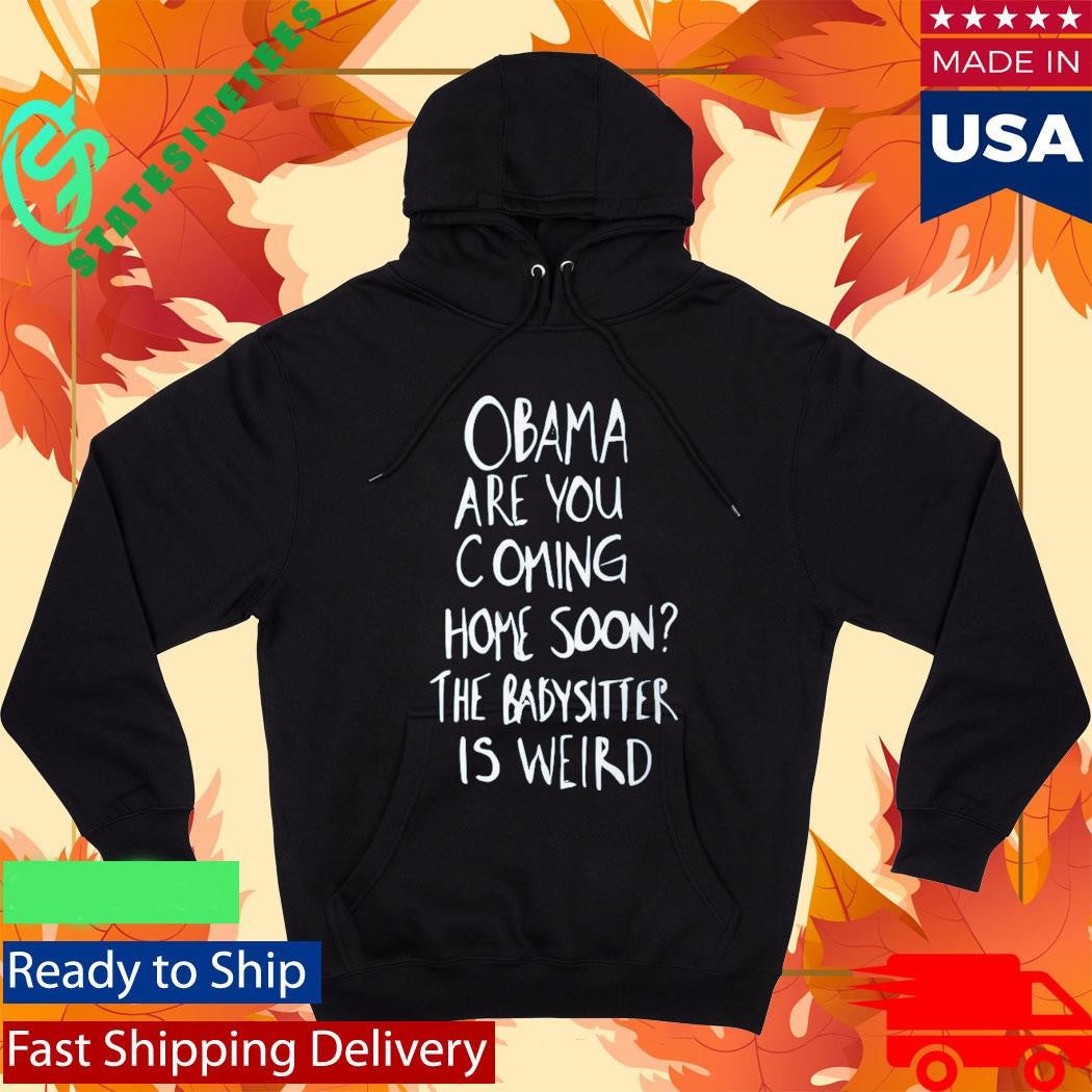 Robert De Niro Obama Are You Coming Home Soon The Babysitter Is Weird Shirt