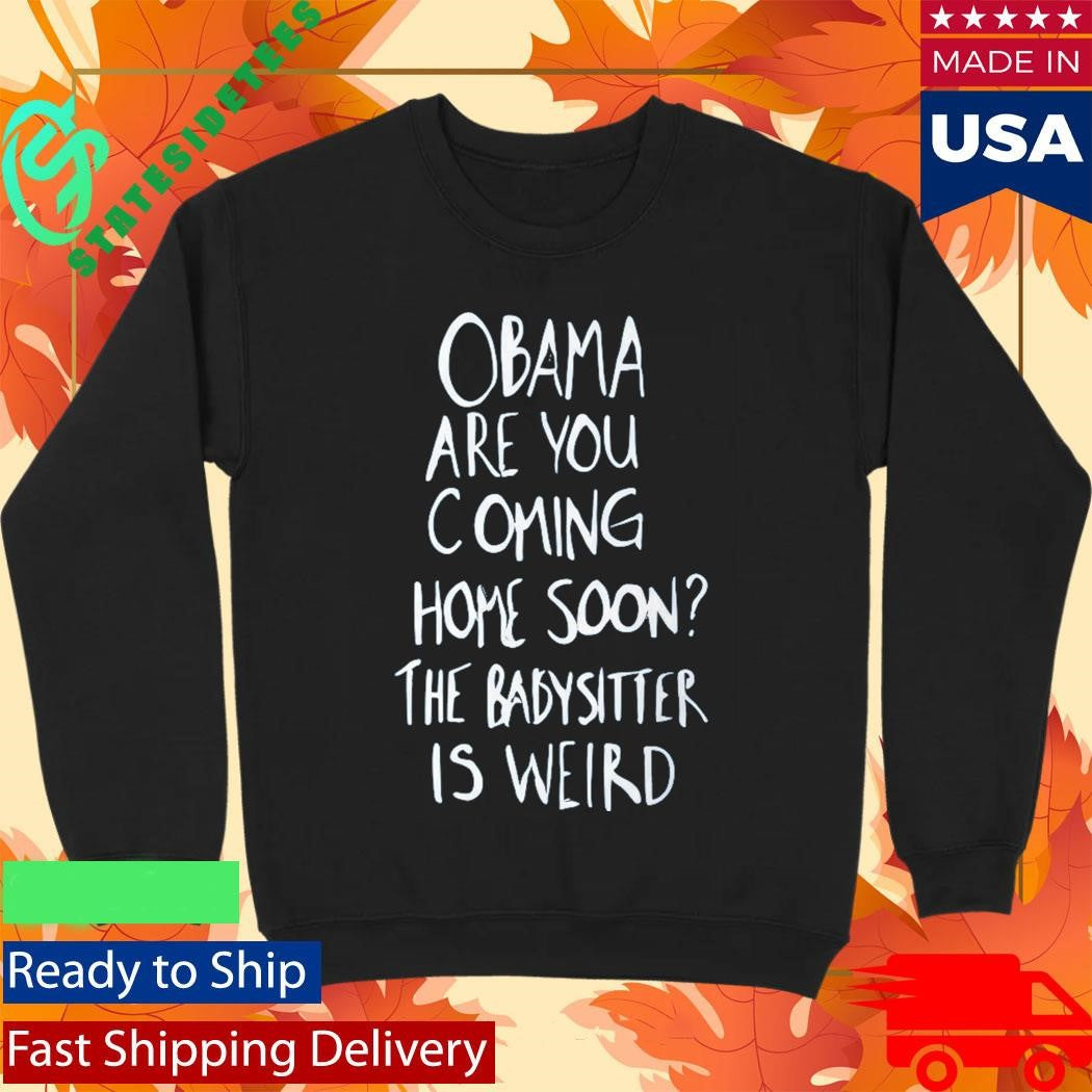 Robert De Niro Obama Are You Coming Home Soon The Babysitter Is Weird Shirt