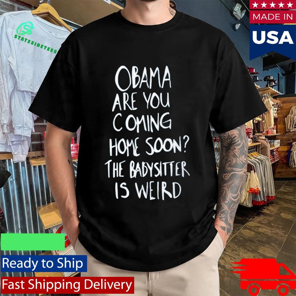Robert De Niro Obama Are You Coming Home Soon The Babysitter Is Weird Shirt