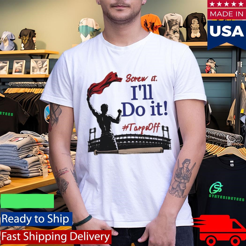 Screw It I’ll Do It Tarps Off Shirt