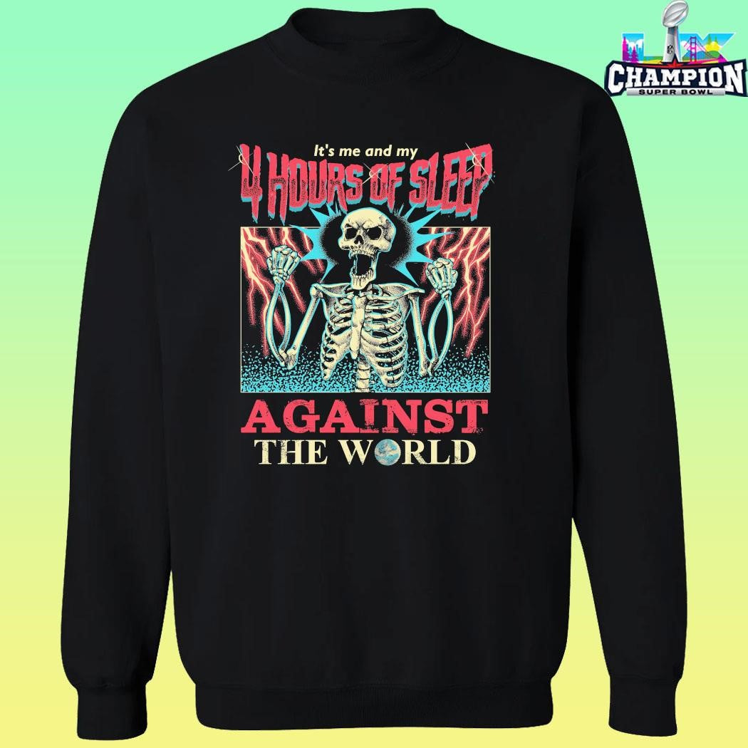 Skeleton It’s Me And My 4 Hours Of Sleep Against The World Shirt
