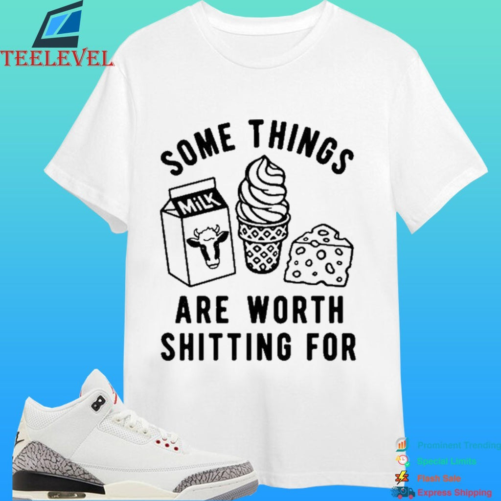Some Things Are Worth Shitting For Shirt