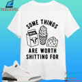 Some Things Are Worth Shitting For Shirt