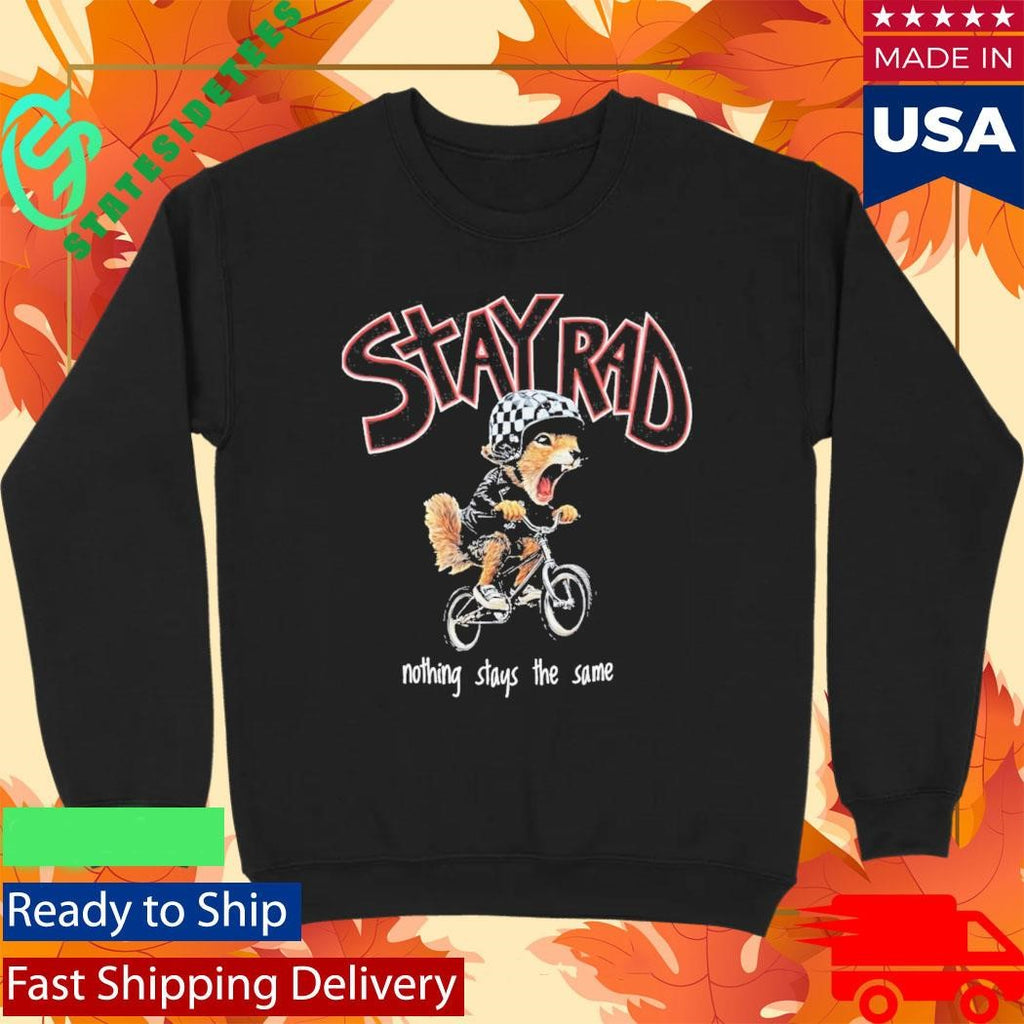 Stay Rad Nothing Stays The Same Shirt