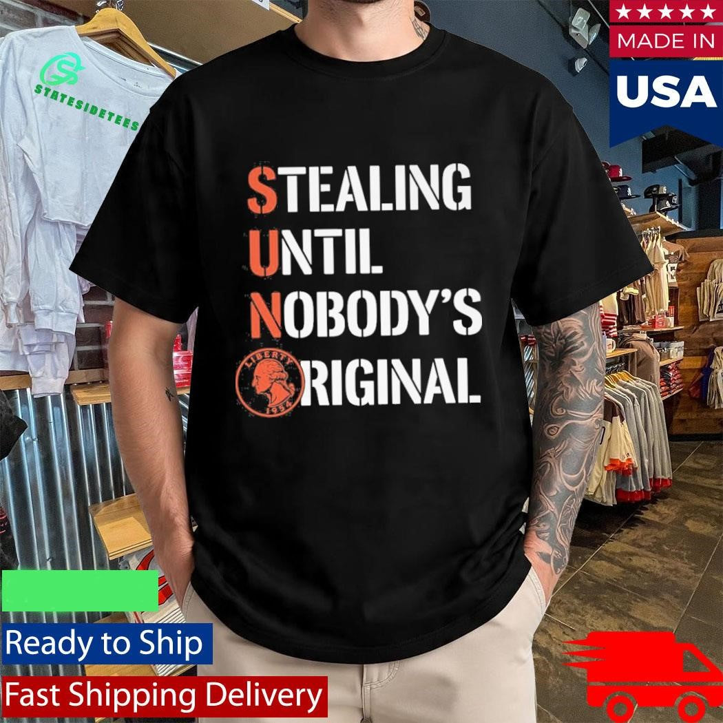 Stealing Until Nobody’s Original Shirt