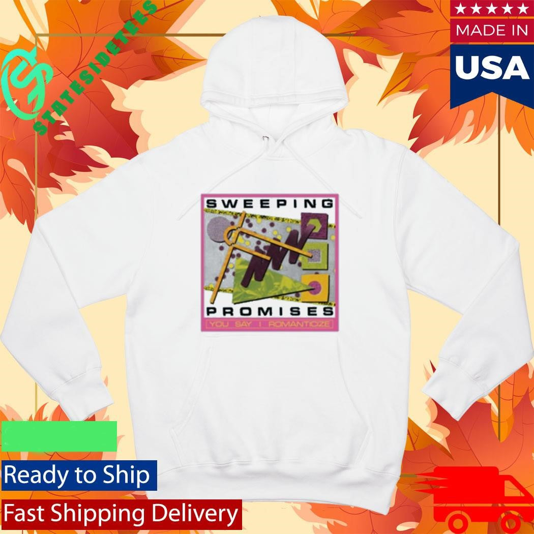 Sweeping Promises You Say I Romanticize Shirt