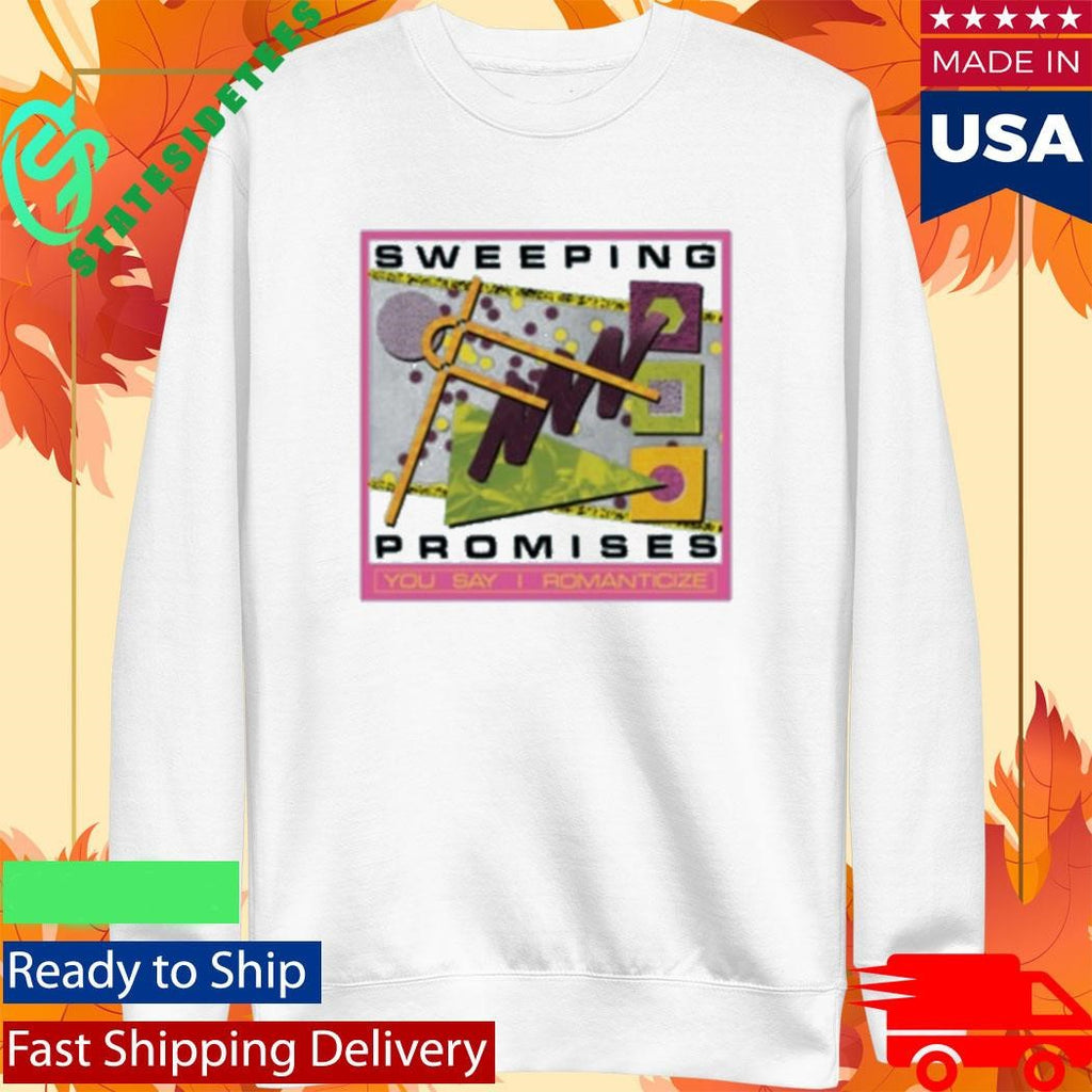 Sweeping Promises You Say I Romanticize Shirt