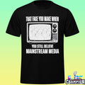 That Face You Make When You Still Believe Mainstream Media Shirt