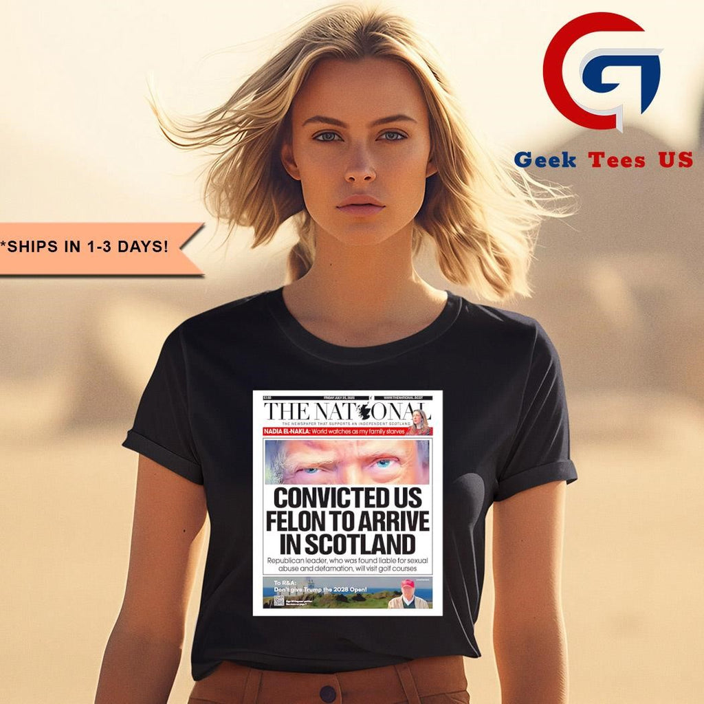 The National Trump Front Page Convicted Us Felon to arrive in scotland shirt