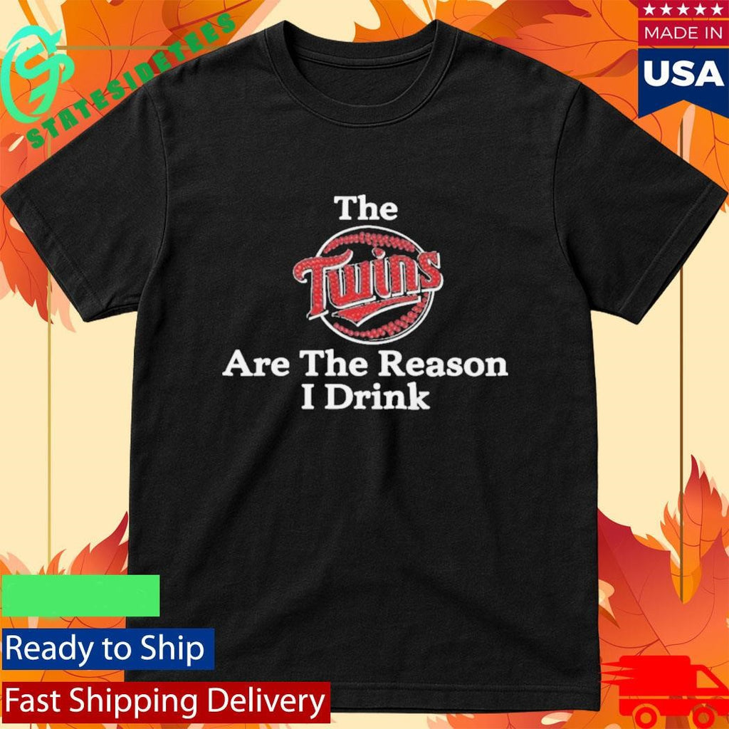 The Twins Are The Reason I Drink Shirt