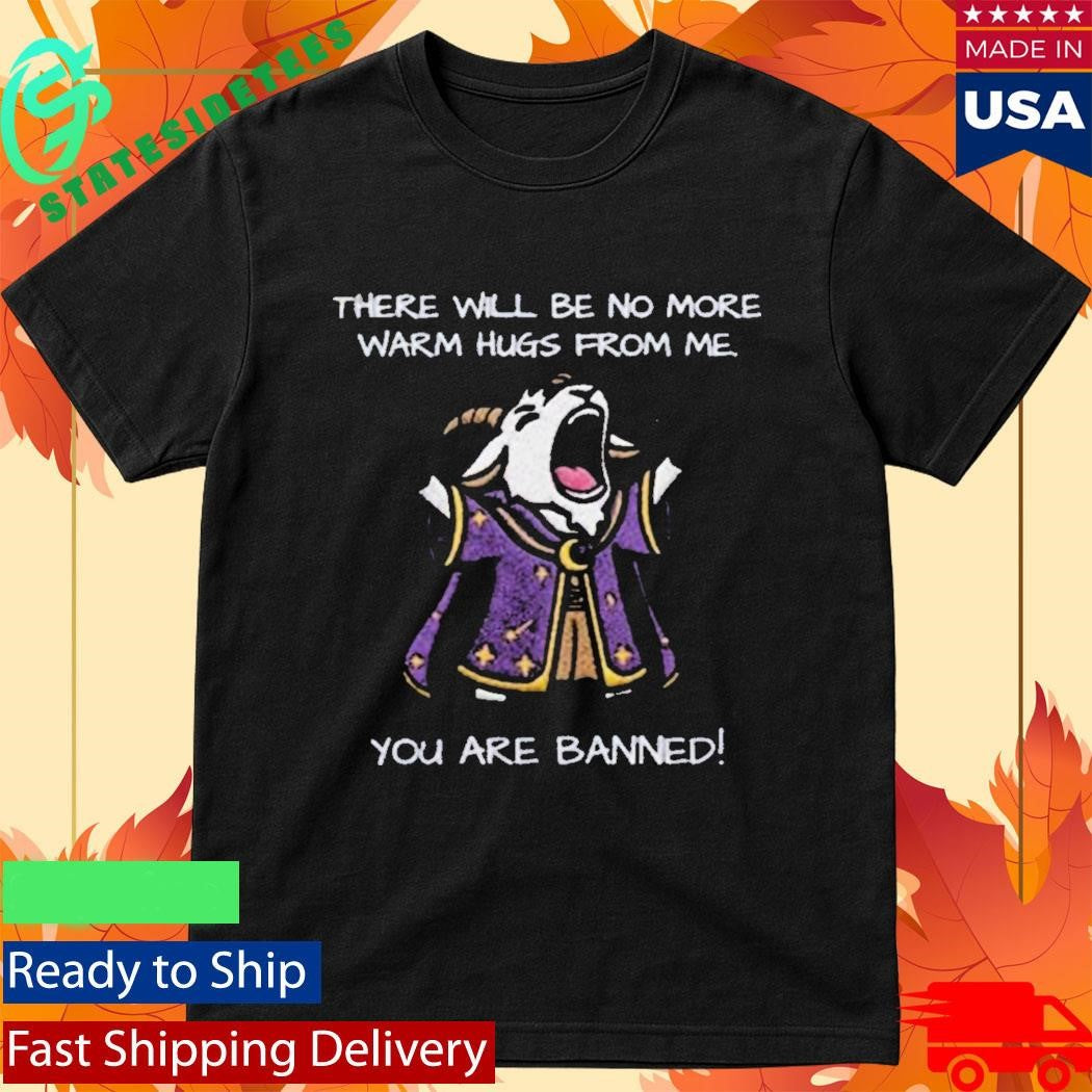 There Will Be No More Warm Hugs From Me You Are Banned Shirt