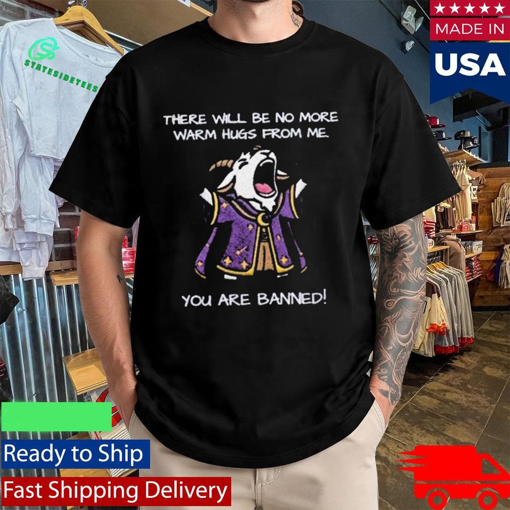There Will Be No More Warm Hugs From Me You Are Banned Shirt
