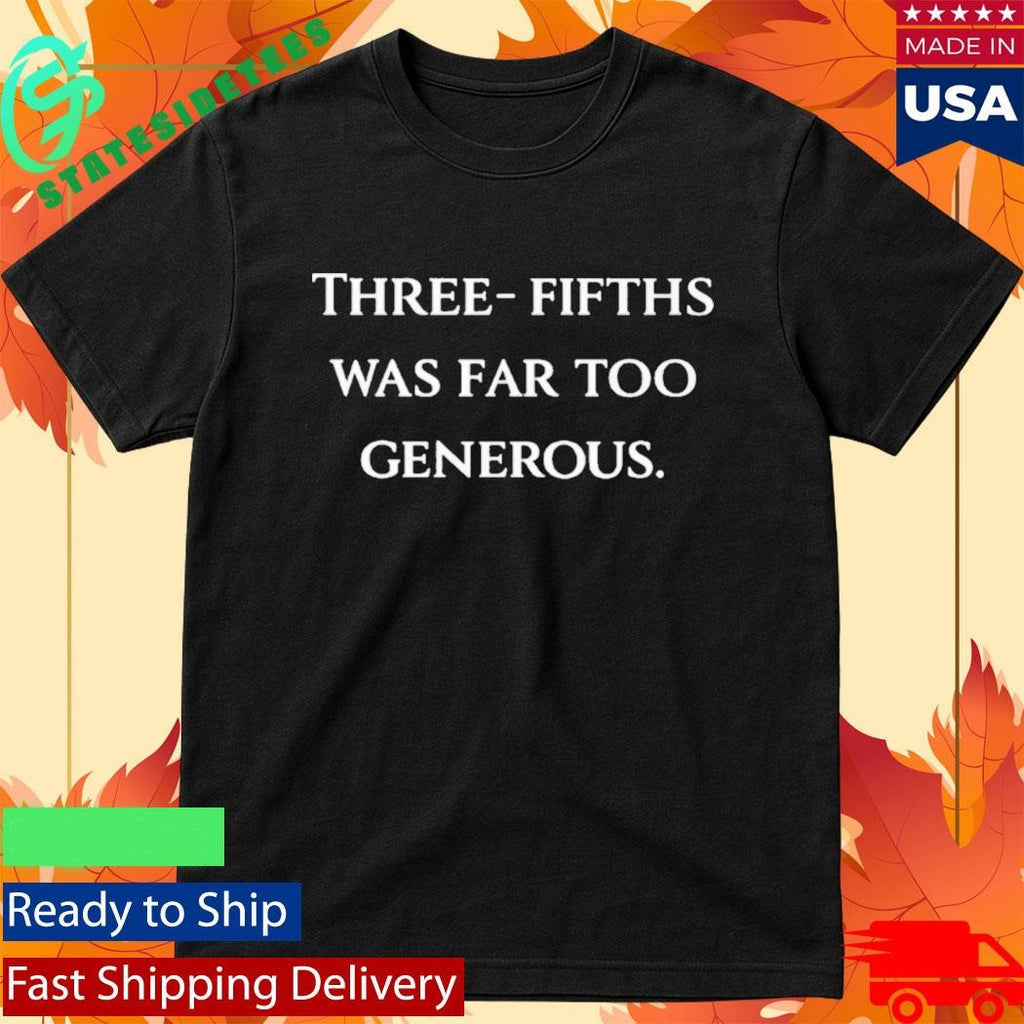 Three Fifths Was Far Too Generous Shirt