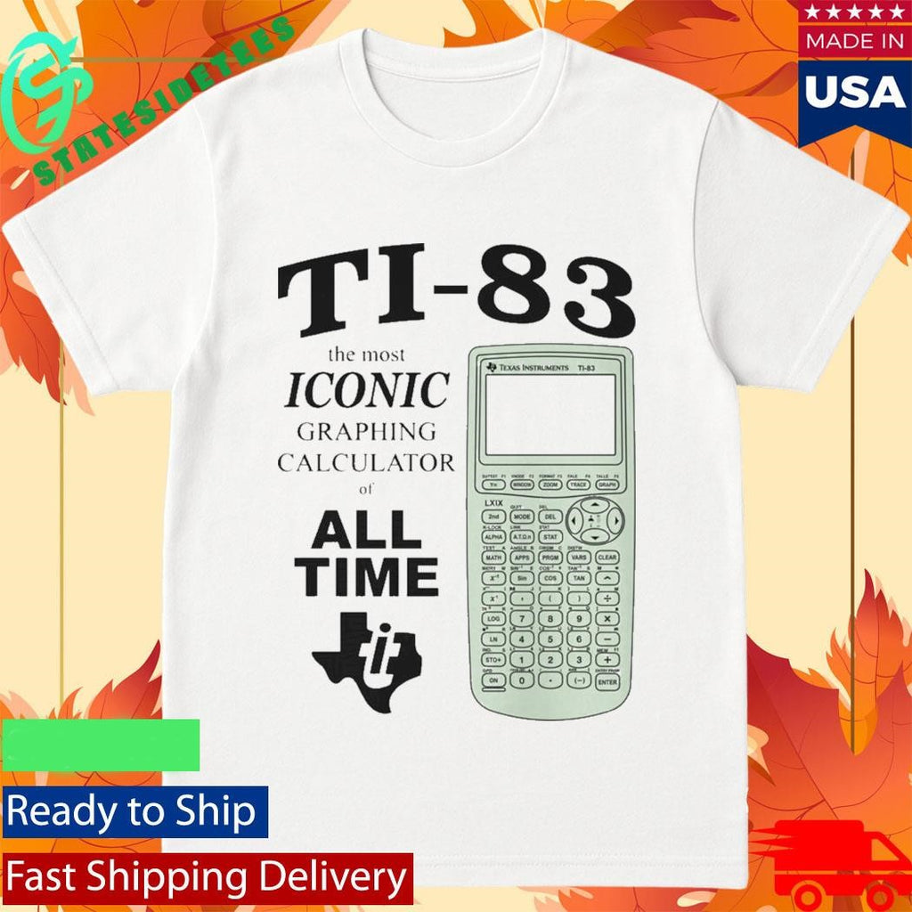 Ti 83 The Most Iconic Graphing Calculator Of All Time Shirt