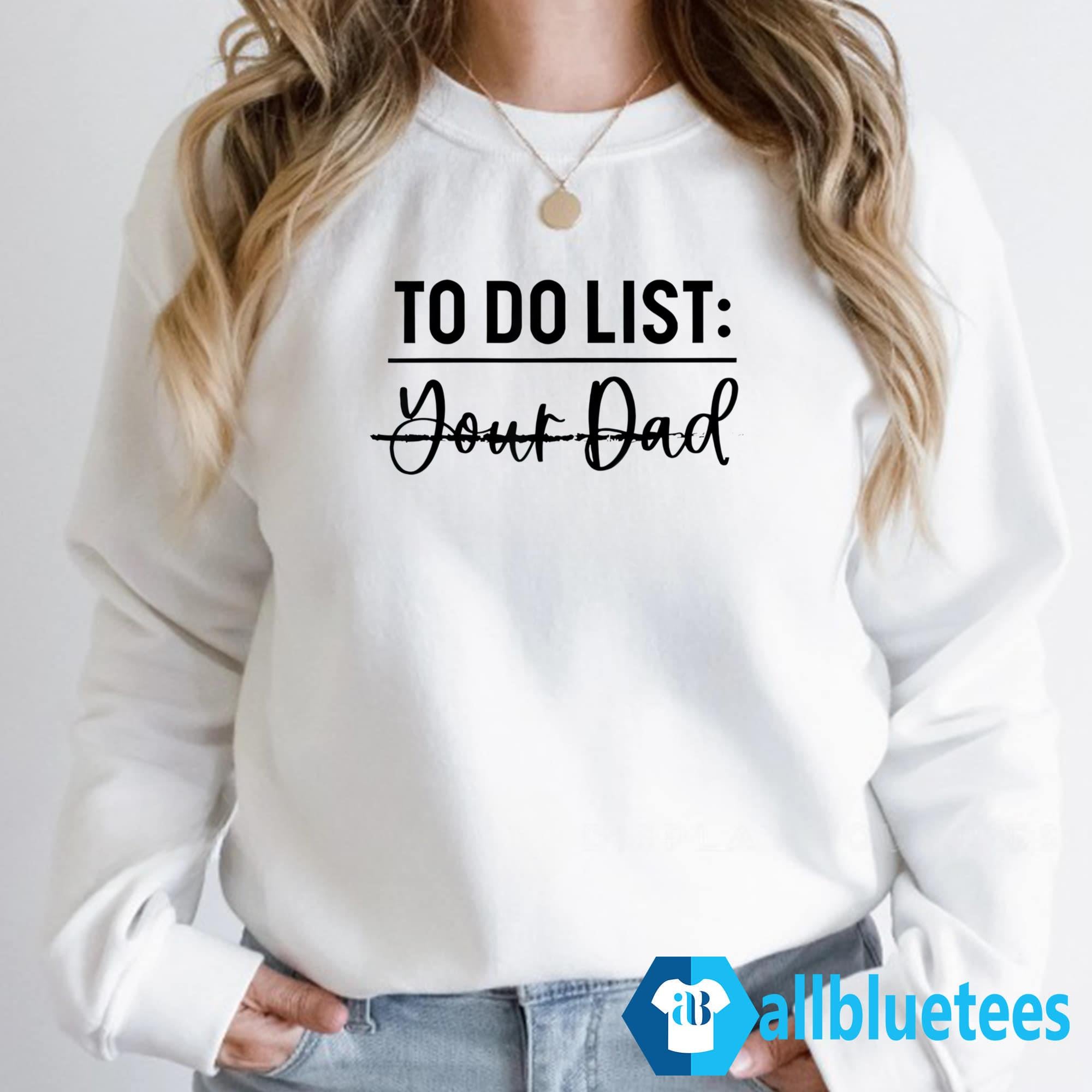 To Do List Your Dad Shirt