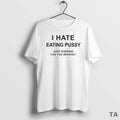 Top I Hate Eating Pussy Just Kidding Can You Imagine T Shirt Sweater