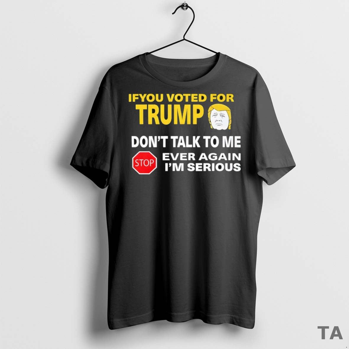 Top If You Voted For Trump Dont Talk To Me Ever Again Im Serious