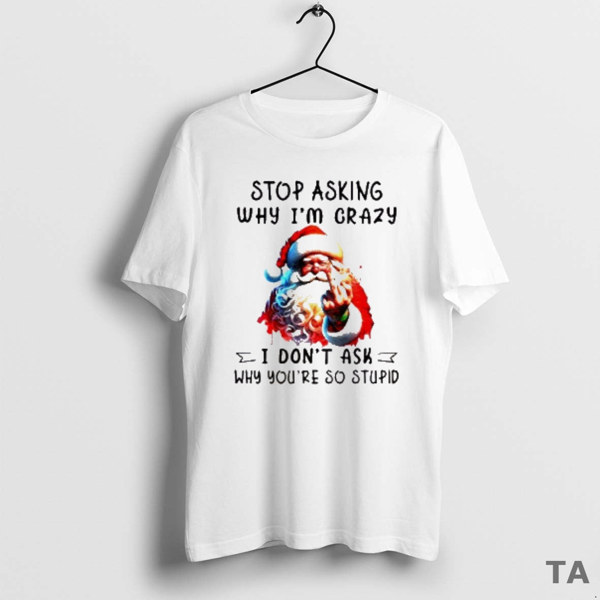 Top Santa Claus Middle Finger Stop Asking Why Im Crazy I Dont Ask Why Youre