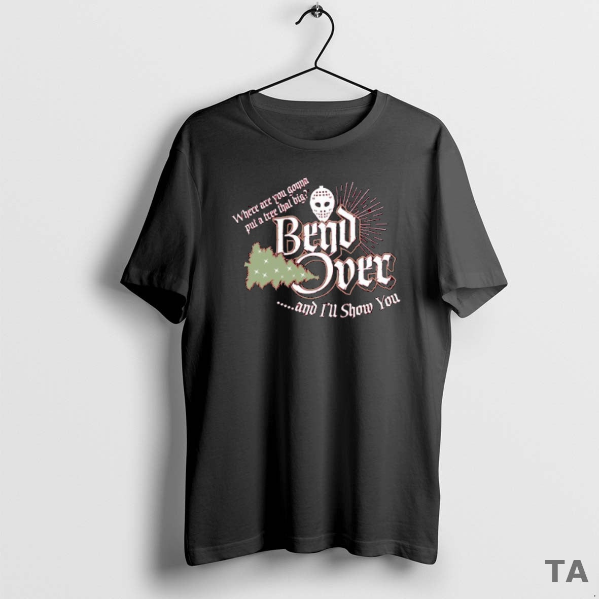 Top Where Are You Gonna Put A Tree That Big Bend Over And Ill Show