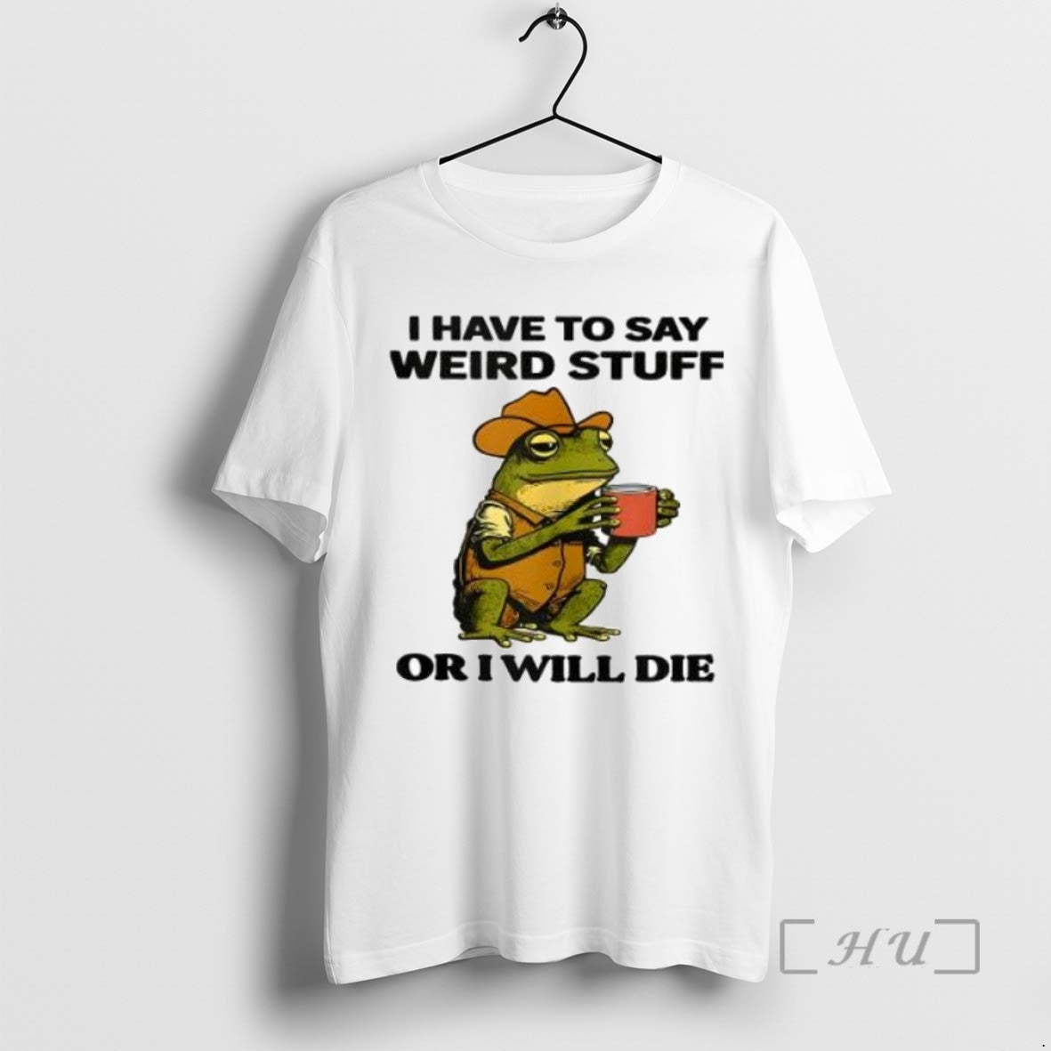 Trending Cowboy Frog I Have To Say Weird Stuff Or I Will Die Tee Shirts